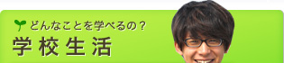 【学校生活】どんなことを学べるの？